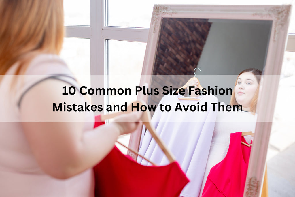10 Common Plus Size Fashion Mistakes and How to Avoid Them